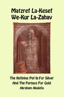 Matzref La-Kesef We-Kur La-Zahav. The refining pot is for silver and the furnace for gold. Ediz. bilingue di Abraham ben Samuel Abulafia edito da eUniversity