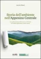 Storia dell'ambiente nell'Appennino centrale. La trasformazione della natura in Abruzzo dall'ultima glaciazione ai nostri giorni di Aurelio Manzi edito da Meta (Treglio)