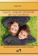 Capire i segnali sensoriali del tuo bambino. Una guida pratica per genitori, educatori ed insegnanti di Angie Voss edito da LEM Libraria