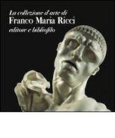 La collezione d'arte di Franco Maria Ricci. Editore e bibliofilo edito da Franco Maria Ricci