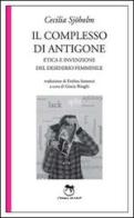 Il complesso di Antigone. Etica e invenzione del desiderio femminile di Cecilia Sjöholm edito da L'Iguana