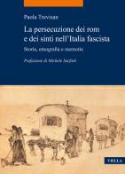 La persecuzione dei rom e dei sinti nell'Italia fascista. Storia, etnografia e memorie di Paola Trevisan edito da Viella