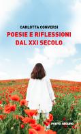 Poesie e riflessioni dal XXI secolo di Carlotta Conversi edito da Porto Seguro