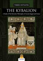 The Kybalion. A study of the hermetic philosophy of Ancient Egypt and Greece di Three Initiates edito da Harmakis