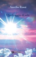 Quel raggio di sole di Aurelio Rossi edito da Costa Edizioni