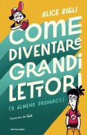Come diventare grandi lettori (o almeno provarci!) di Alice Bigli edito da Mondadori