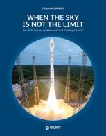When the sky is not the limit. The story of how a company set out to conquer space di Giovanni Caprara edito da Giunti Editore