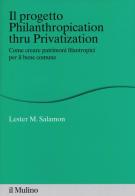 Il progetto Philanthropication thru privatization. Come creare patrimoni filantropici per il bene comune di Lester M. Salamon edito da Il Mulino