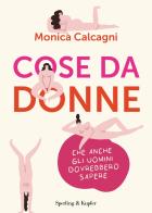 Cose da donne che anche gli uomini dovrebbero sapere di Monica Calcagni edito da Sperling & Kupfer