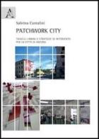 Patchwork city. Tasselli urbani e strategie di intervento per la città di Ancona di Sabrina Cantalini edito da Aracne
