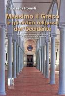 Massimo il Greco e gli ordini religiosi dell'Occidente. Esperienza ed evidenza documentaria nella testimonianza alla Moscovia cinquecentesca di Francesca Romoli edito da Firenze University Press