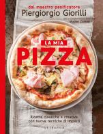 La mia pizza. Ricette classiche e creative con nuove tecniche di impasti. Nuova ediz. di Piergiorgio Giorilli, Walter Zanoni edito da Gribaudo
