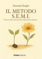 Il metodo S.E.M.I.. Educare alle emozioni fin dalla prima infanzia di Antonia Sergio edito da Pensa Editore
