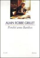 Perché amo Barthes di Alain Robbe-Grillet edito da Archinto