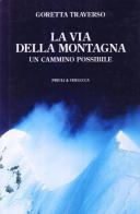 La via della montagna. Un cammino possibile di Goretta Traverso Casarotto edito da Priuli & Verlucca