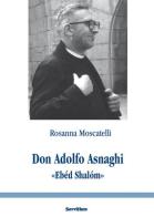 Don Adolfo Asnaghi «Ebéd Shalóm» di Rosanna Moscatelli edito da Servitium Editrice