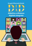 DAD-DID. Didattica a distanza digitale integrata di Giorgio Di Bernardo Nicolai edito da Di Renzo Editore