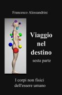 Viaggio nel destino vol.6 di Francesco Alessandrini edito da ilmiolibro self publishing
