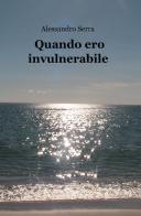 Quando ero invulnerabile di Alessandro Serra edito da ilmiolibro self publishing