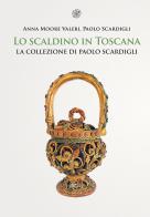 Lo scaldino in Toscana. La collezione di Paolo Scardigli di Anna Moore Valeri, Paolo Scardigli edito da All'Insegna del Giglio