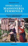 Storia della massoneria femminile. Dalle corporazioni alle obbedienze di Emanuela Locci edito da BastogiLibri