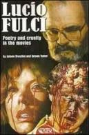 Lucio Fulci. Poetry and cruelty in the movies di Antonio Tentori, Antonio Bruschini edito da Profondo Rosso