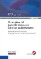 Il caregiver del paziente complesso ed il suo addestramento. Manuale di educazione terapeutica ad uso degli operatori sanitari e socio-assistenziali edito da Panorama della Sanità