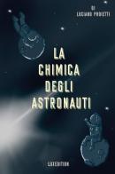 La chimica degli astronauti di Luciano Proietti edito da Youcanprint