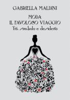 Moda. Il favoloso viaggio tra simbolo e desiderio di Gabriella Maldini edito da Nolica Edizioni