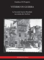 Viterbo in guerra. La seconda guerra mondiale raccontata dai viterbesi di Gianluca Di Prospero edito da Intermedia Edizioni