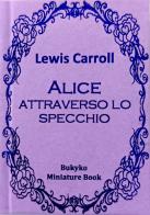 Alice attraverso lo specchio. Ediz. speciale di Lewis Carroll edito da Bukyko