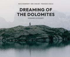 Dreaming of the Dolomites-Sognando le Dolomiti. Ediz. a colori di Rocco Bonfanti, Erik Concari, Francesco Zecca edito da Toscana Book