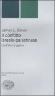 Il conflitto israelo-palestinese. Cent'anni di guerra di James L. Gelvin edito da Einaudi