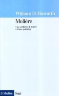 Molière. Uno scrittore di teatro e il suo pubblico di William D. Howarth edito da Il Mulino