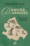 D'amore e d'Abruzzo. Guida sentimentale alla regione più bella del mondo di Paride Vitale edito da Cairo