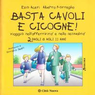 Basta cavoli e cicogne. Viaggio nell'affettività e nella sessualità dagli 8 agli 11 anni di Ezio Aceti, Alberta Rotteglia edito da Città Nuova