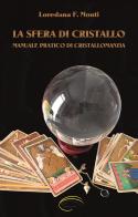 La sfera di cristallo. Manuale pratico di cristallomanzia di Loredana F. Monti edito da Pluriversum