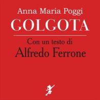 Golgota di Anna Maria Poggi, Alfredo Ferrone edito da Cicorivolta