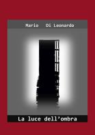 La luce dell'ombra di Mario Di Leonardo edito da Passione Scrittore selfpublishing