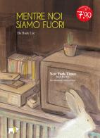 Mentre noi siamo fuori. Ediz. a colori di Ho Baek Lee edito da Pulce