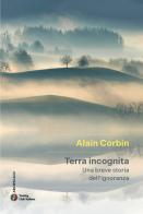 Terra incognita. Una breve storia dell'ignoranza di Alain Corbin edito da Touring