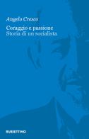 Coraggio e passione. Storia di un socialista di Angelo Cresco edito da Rubbettino