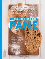 Il grande libro del pane. Tutti i segreti dell'arte bianca per lievitati salati e dolci. Nuova ediz. di Piergiorgio Giorilli, Elena Lipetskaia edito da Gribaudo