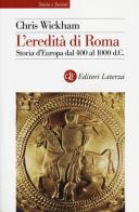 L' eredità di Roma. Storia d'Europa dal 400 al 1000 d. C. di Chris Wickham edito da Laterza