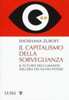 Il capitalismo della sorveglianza. Il futuro dell'umanità nell'era dei nuovi poteri di Shoshana Zuboff edito da Luiss University Press