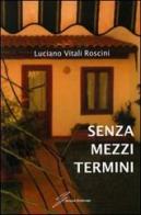 Senza mezzi termini di Luciano Roscini Vitali edito da Giraldi Editore