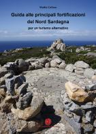 Guida alle principali fortificazioni del Nord Sardegna per un turismo alternativo di Mattia Collaro edito da Nuova Prhomos