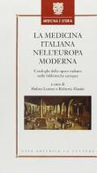 La medicina italiana nell'Europa moderna. Cataloghi delle opere italiane nelle biblioteche europee edito da Le Lettere