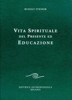 Vita spirituale del presente ed educazione di Rudolf Steiner edito da Editrice Antroposofica