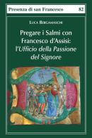 Pregare i salmi con Francesco d'Assisi. L'Ufficio della Passione del Signore di Luca Bergamaschi edito da Biblioteca Francescana
